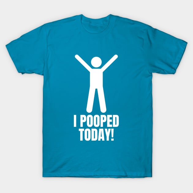 Funny Sayings I Pooped Today T-Shirt by Wifspin